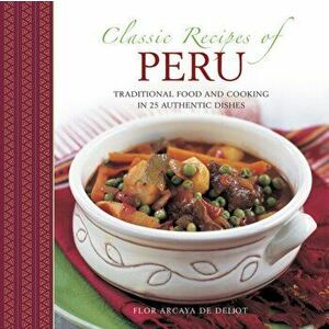 Classic Recipes of Peru, Hardback - Flor Arcaya de Deliot imagine