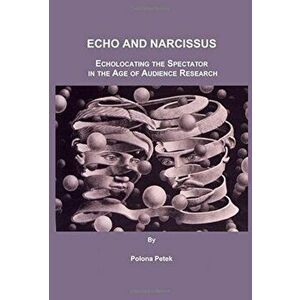 Echo and Narcissus. Echolocating the Spectator in the Age of Audience Research, Hardback - Polona Petek imagine