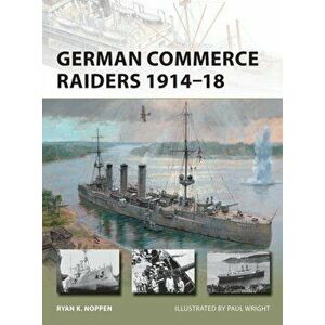 German Commerce Raiders 1914-18, Paperback - Ryan K. Noppen imagine