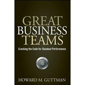 Great Business Teams. Cracking the Code for Standout Performance, Hardback - Howard M. Guttman imagine