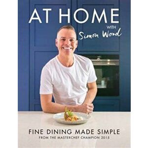 At Home with Simon Wood. Fine Dining Made Simple, Hardback - Simon Wood imagine