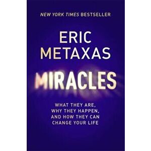 Miracles. What They Are, Why They Happen, and How They Can Change Your Life, Paperback - Eric Metaxas imagine