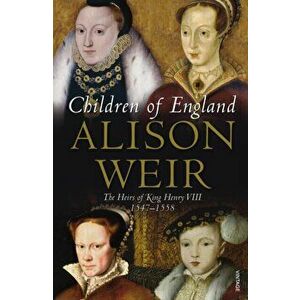 Children of England. The Heirs of King Henry VIII 1547-1558, Paperback - Alison Weir imagine