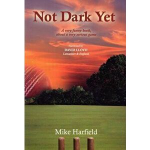 Not Dark Yet. A Very Funny Book About a Very Serious Game, Paperback - Mike Harfield imagine