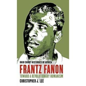 Frantz Fanon. Toward a Revolutionary Humanism, Paperback - Christopher J. Lee imagine