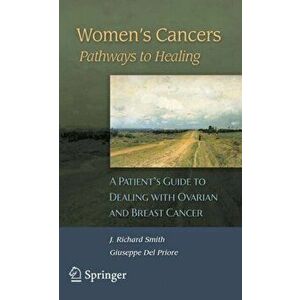 Women's Cancers: Pathways to Healing. A Patient's Guide to Dealing with Ovarian and Breast Cancer, Paperback - Richard J. Smith imagine