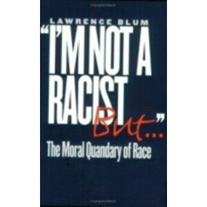 "I'm Not a Racist, But...". The Moral Quandary of Race, Paperback - Lawrence Blum imagine
