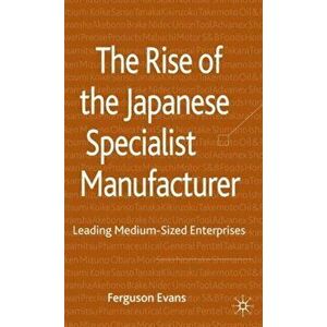 Rise of the Japanese Specialist Manufacturer. Leading Medium-Sized Enterprises, Hardback - Ferguson Evans imagine