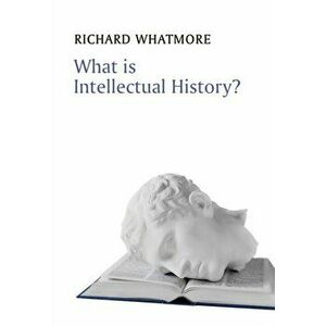 What is Intellectual History?, Paperback - Richard Whatmore imagine