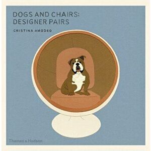 Dogs and Chairs. Designer Pairs, Paperback - Cristina Amodeo imagine