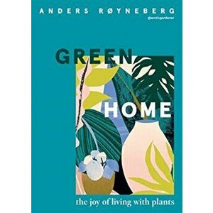 Green Home: The Joy of Living with Plants, Hardcover - Anders Røyneberg imagine