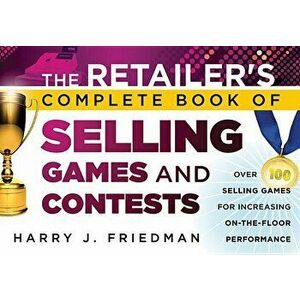 The Retailer's Complete Book of Selling Games and Contests: Over 100 Selling Games for Increasing On-The-Floor Performance - Harry J. Friedman imagine
