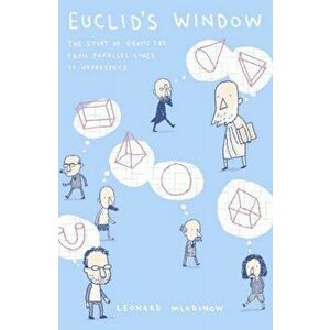 Euclid's Window. The Story of Geometry from Parallel Lines to Hyperspace, Paperback - Leonard Mlodinow imagine