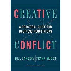 Creative Conflict: A Practical Guide for Business Negotiators, Hardcover - Bill Sanders imagine