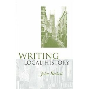 Writing Local History, Paperback - John Beckett imagine