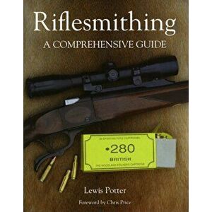 Riflesmithing. A Comprehensive Guide, Hardback - Lewis Potter imagine
