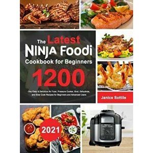 The latest Ninja Foodi Cookbook for Beginners 2021: 1200-Day Easy & Delicious Air Fryer, Pressure Cooker, Broil, Dehydrate, and Slow Cook Recipes for imagine