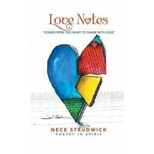 Love Notes: Poems from the Heart to Share with Love, Hardcover - Nece Strudwick imagine