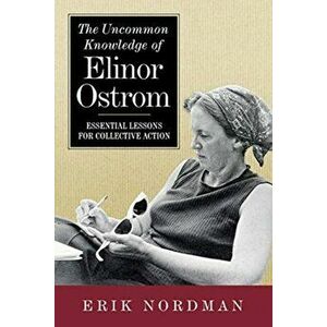 The Uncommon Knowledge of Elinor Ostrom: Essential Lessons for Collective Action, Paperback - Erik Nordman imagine