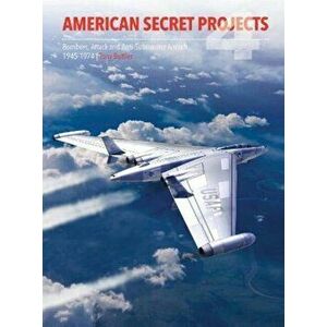 American Secret Projects 4: Bombers, Attack and Anti Submarine Aircraft 1945 1974, Hardcover - Tony Buttler imagine