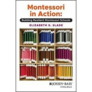 Montessori in Action: Building Resilient Montessori Schools, Paperback - Elizabeth Slade imagine