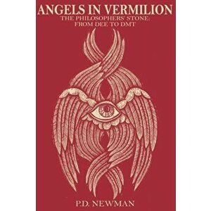 Angels in Vermilion: The Philosophers' Stone: from Dee to DMT, Paperback - P. D. Newman imagine