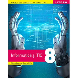 Manual. Informatica si TIC. Clasa a VIII-a - Luminita Ciocaru, Stefania Penea, Oana Rusu, Claudia Elena Mitrache imagine