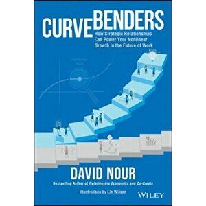 Curve Benders: How Strategic Relationships Can Power Your Non-Linear Growth in the Future of Work, Hardcover - David Nour imagine