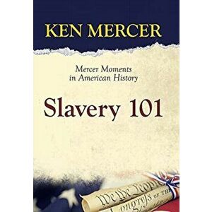 Slavery 101: Mercer Moments in American History, Hardcover - Ken Mercer imagine