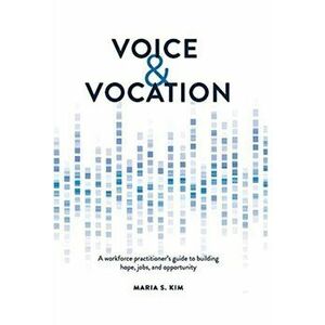 Voice and Vocation: A workforce practitioner's guide to building hope, jobs, and opportunity, Hardcover - Maria S. Kim imagine