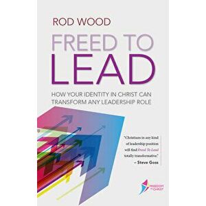 Freed to Lead: How Your Identity in Christ Can Transform Any Leadership Role, Paperback - Rodney Woods imagine