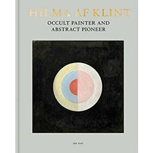 Hilma AF Klint: Occult Painter and Abstract Pioneer, Hardcover - Hilma Af Klint imagine