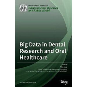 Big Data in Dental Research and Oral Healthcare, Hardcover - Tim Joda imagine