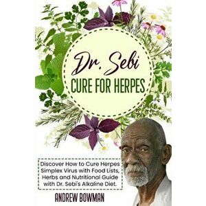 Dr. Sebi Cure For Herpes: Discover How to Cure Herpes Simplex Virus With Food Lists, Herbs and Nutritional Guide With Dr. Sebi Alkaline Diet - Andrew imagine