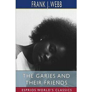 The Garies and Their Friends (Esprios Classics), Paperback - Frank J. Webb imagine
