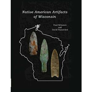 Native American Artifacts of Wisconsin, Paperback - Paul Schanen imagine