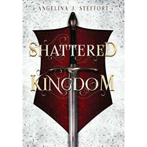 Shattered Kingdom, Hardcover - Angelina J. Steffort imagine