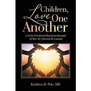 Children, Love One Another: A Daily Devotional Based on Sermons by Rev. Dr. Norman R. Lawson, Paperback - Kathleen B. Polo imagine
