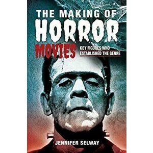 The Making of Horror Movies: Key Figures Who Established the Genre, Hardcover - Jennifer Selway imagine