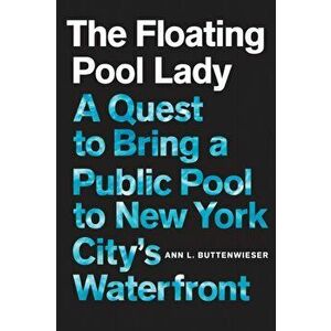 The Floating Pool Lady: A Quest to Bring a Public Pool to New York City's Waterfront, Hardcover - Ann L. Buttenwieser imagine