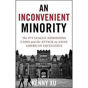 An Inconvenient Minority: The Attack on Asian American Excellence and the Fight for Meritocracy, Hardcover - Kenny Xu imagine
