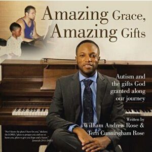 Amazing Grace, Amazing Gifts: Autism and the Gifts God Granted Along Our Journey, Paperback - Terri Cunningham-Rose imagine