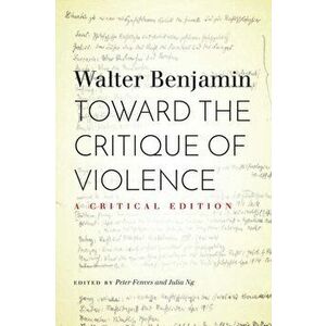 Toward the Critique of Violence: A Critical Edition, Paperback - Walter Benjamin imagine