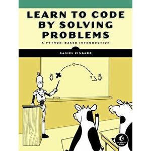 Learn to Code by Solving Problems: A Python Programming Primer, Paperback - Daniel Zingaro imagine