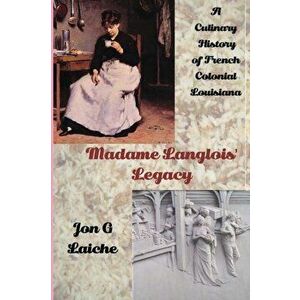 Madame Langlois' Legacy: A Culinary History of French Colonial Louisiana, Paperback - Jon G. Laiche imagine