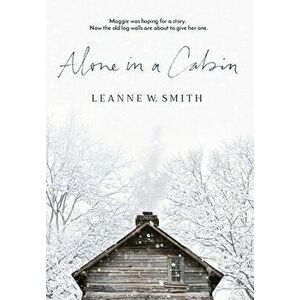 Alone in a Cabin, Hardcover - Leanne W. Smith imagine