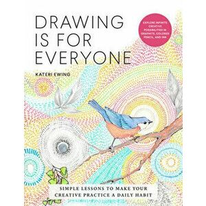 Drawing Is for Everyone: Simple Lessons to Make Your Creative Practice a Daily Habit - Explore Infinite Creative Possibilities in Graphite, Col - Kate imagine