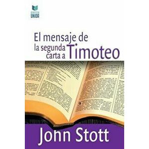 El Mensaje de la Segunda Carta a Timoteo, Paperback - John Stott imagine