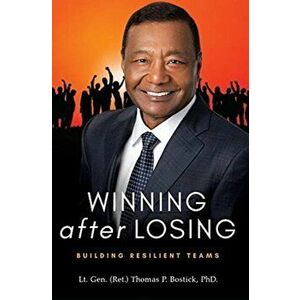 Winning After Losing: Building Resilient Teams, Hardcover - Lt Gen (Ret ). Thomas P. Bostick imagine