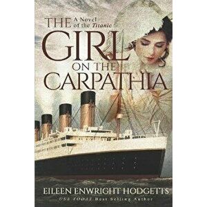 The Girl on the Carpathia: A Novel of the Titanic, Paperback - Eileen Enwright Hodgetts imagine